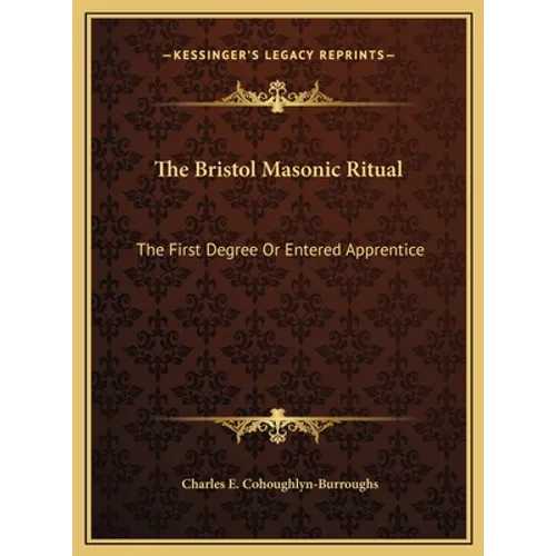 The Bristol Masonic Ritual: The First Degree Or Entered Apprentice - Hardcover
