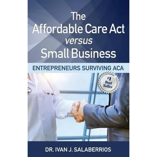 The Affordable Care ACT Versus Small Business: Entrepreneurs Surviving ACA - Paperback