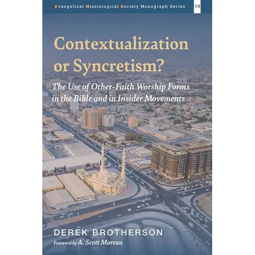 Contextualization or Syncretism?: The Use of Other-Faith Worship Forms in the Bible and in Insider Movements - Paperback