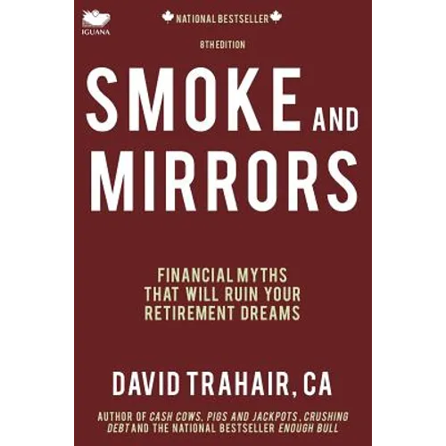 Smoke and Mirrors: Financial Myths That Will Ruin Your Retirement Dreams (8th Edition) - Paperback