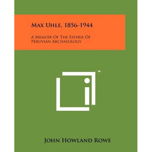 Max Uhle, 1856-1944: A Memoir Of The Father Of Peruvian Archaeology - Paperback