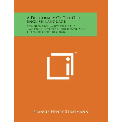 A Dictionary of the Old English Language: Compiled from Writings of the Twelfth, Thirteenth, Fourteenth, and Fifteenth Centuries (1878) - Paperback