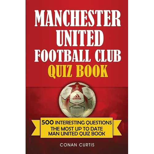 Manchester United Football Club Quiz Book: 500 Trivia Questions for Man United Supporters - Paperback