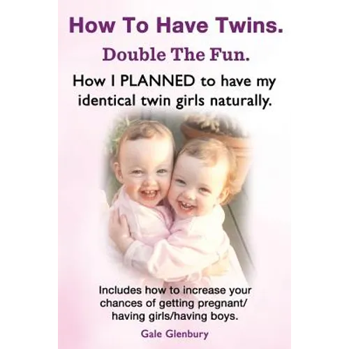 How to Have Twins. Double the Fun. How I Planned to Have My Identical Twin Girls Naturally. Chances of Having Twins. How to Get Twins Naturally. - Paperback