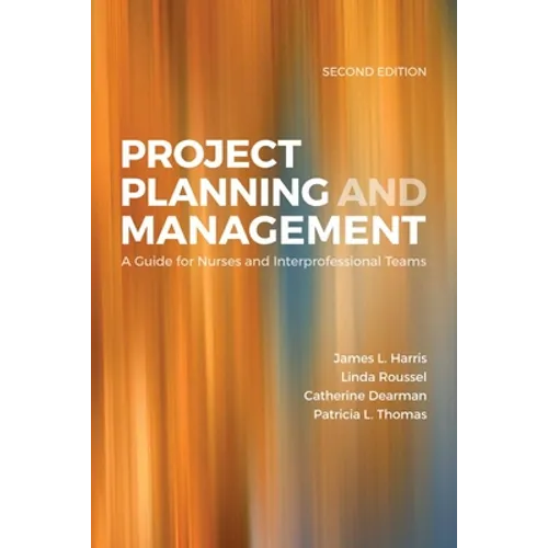 Project Planning & Management: A Guide for Nurses and Interprofessional Teams: A Guide for Nurses and Interprofessional Teams - Paperback
