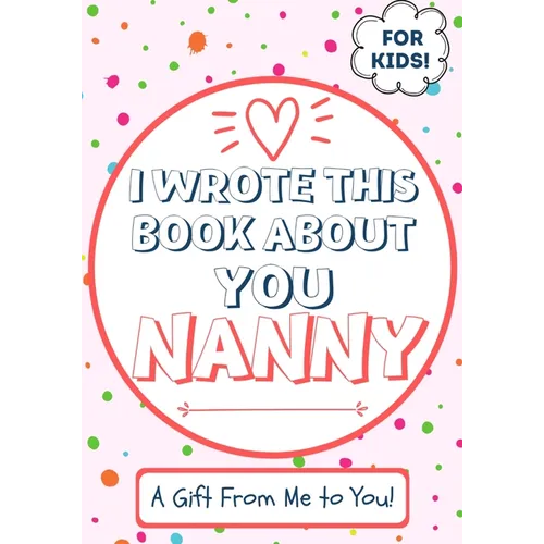 I Wrote This Book About You Nanny: A Child's Fill in The Blank Gift Book For Their Special Nanny Perfect for Kid's 7 x 10 inch - Paperback