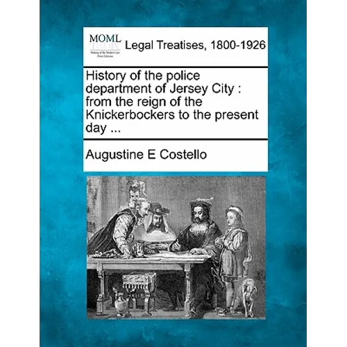 History of the police department of Jersey City: from the reign of the Knickerbockers to the present day ... - Paperback