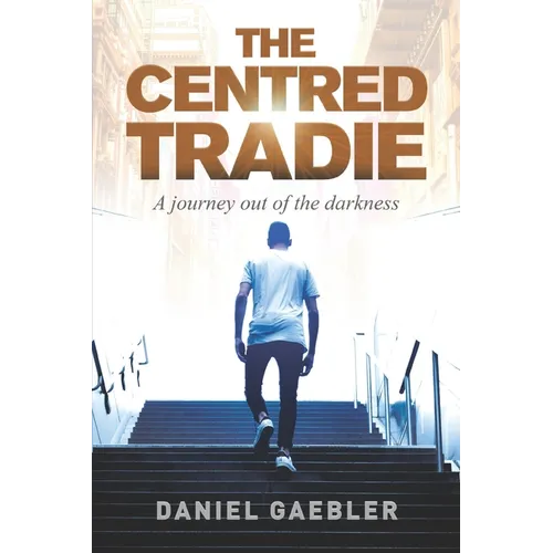 The Centred Tradie: A journey out of the darkness - Paperback