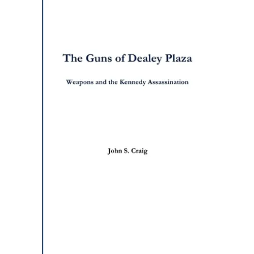 The Guns of Dealey Plaza -- Weapons and the Kennedy Assassination - Paperback