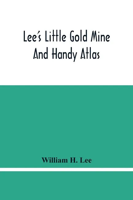 Lee'S Little Gold Mine And Handy Atlas: Important Facts, Historical Political Statistical And Geographical: General Information On Thousands Of Subjec - Paperback