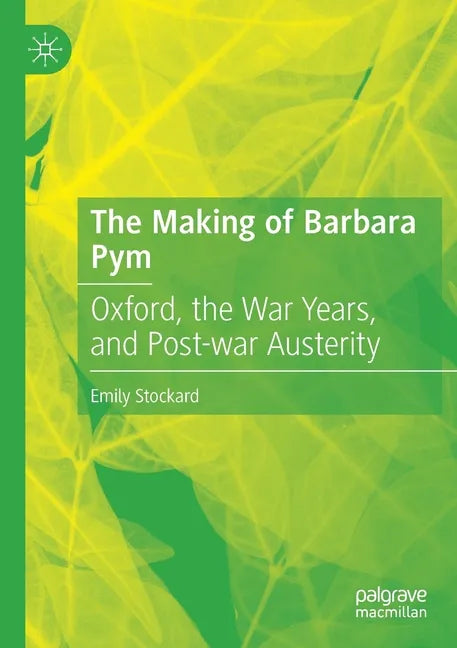 The Making of Barbara Pym: Oxford, the War Years, and Post-War Austerity - Paperback
