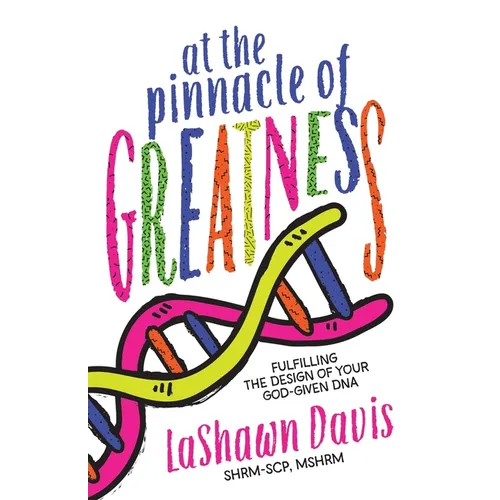 At the Pinnacle of Greatness: Fulfilling the Design of Your God-Given DNA - Paperback