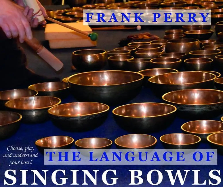 The Language of Singing Bowls: How to Choose, Play and Understand Your Bowl - Paperback