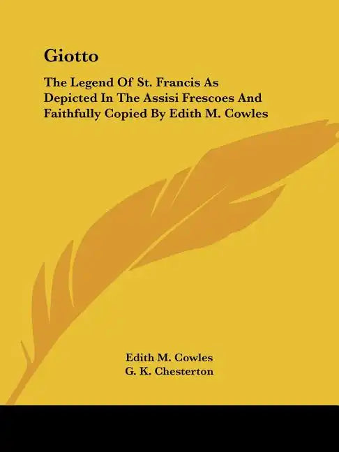 Giotto: The Legend Of St. Francis As Depicted In The Assisi Frescoes And Faithfully Copied By Edith M. Cowles - Paperback