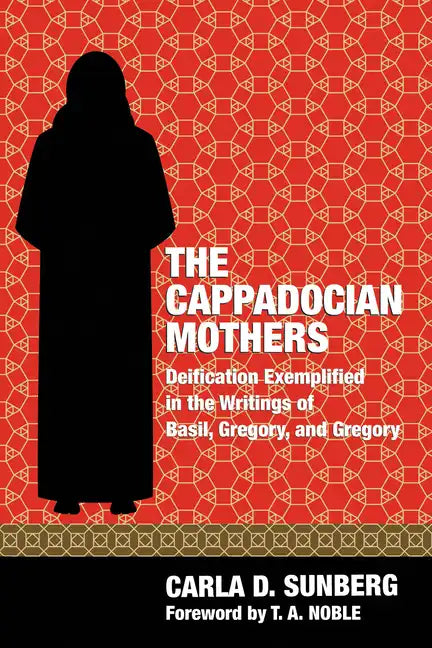 The Cappadocian Mothers: Deification Exemplified in the Writings of Basil, Gregory, and Gregory - Hardcover