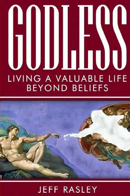 GODLESS -- Living a Valuable Life Beyond Beliefs - Paperback