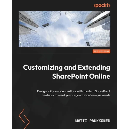 Customizing and Extending SharePoint Online: Design tailor-made solutions with modern SharePoint features to meet your organization's unique needs - Paperback