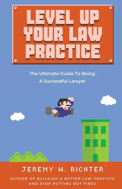 Level Up Your Law Practice: The Ultimate Guide to Being a Successful Lawyer - Paperback