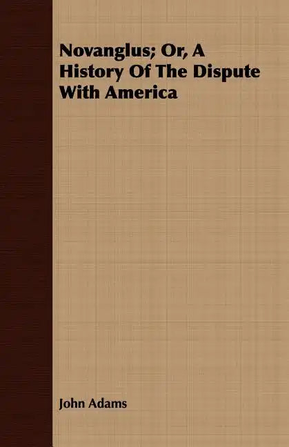 Novanglus; Or, A History Of The Dispute With America - Paperback