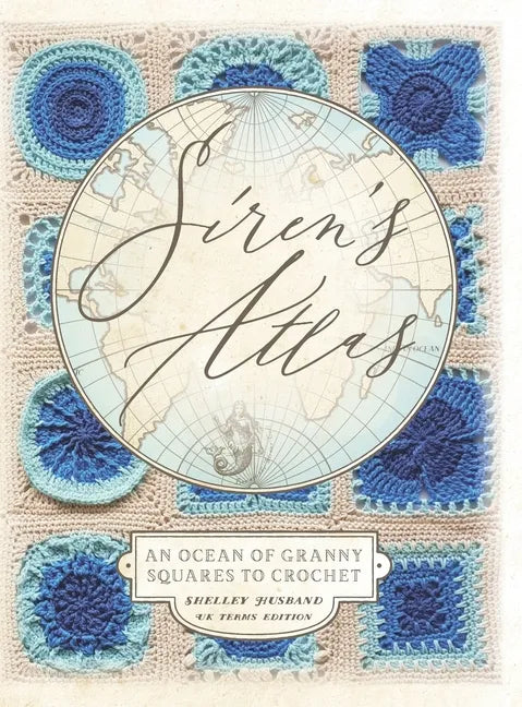 Siren's Atlas UK Terms Edition: An Ocean of Granny Squares to Crochet - Hardcover