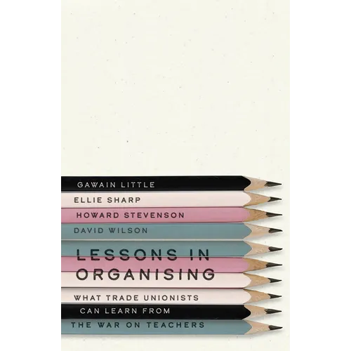 Lessons in Organising: What Trade Unionists Can Learn from the War on Teachers - Paperback