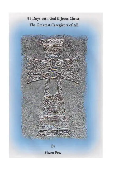 31 Days with God and Jesus Christ. The Greatest Caregivers of All - Paperback