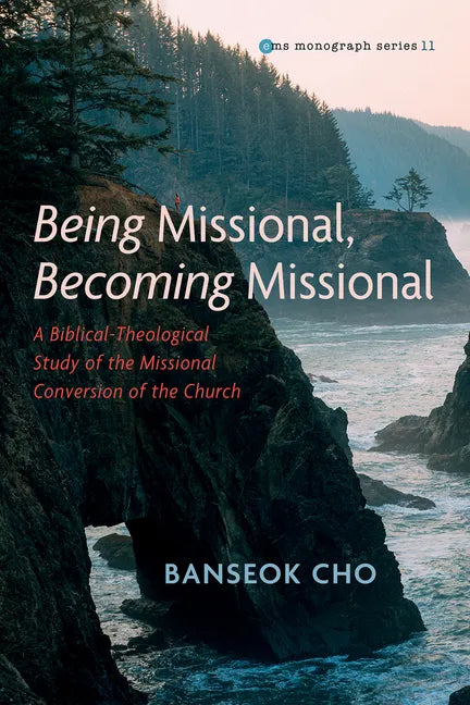 Being Missional, Becoming Missional: A Biblical-Theological Study of the Missional Conversion of the Church - Hardcover