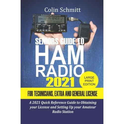 Seniors Guide to HAM Radio 2021 For Technicians, Extras and General License: A 2021 Quick Reference Guide to Obtaining License and Setting up your Ama - Paperback
