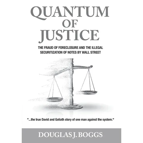 Quantum of Justice: The Fraud of Foreclosure and the Illegal Securitization of Notes By Wall Street - Hardcover