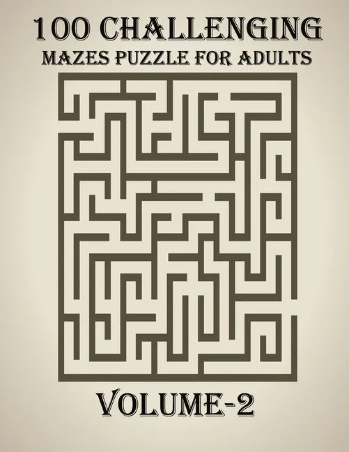 100 Challenging Mazes Puzzle For Adults, Volume-2: A very creative and hard maze book for adults, mind relaxation and stress relief book - Paperback