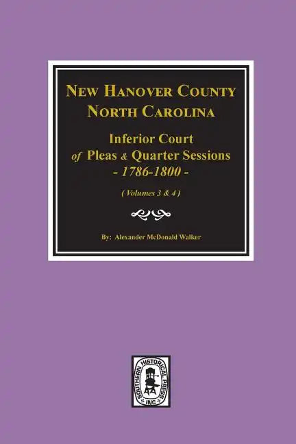 New Hanover County, North Carolina Inferior Court of Pleas and Quarter Sessions, 1786-1800. (Vols. 3 and 4) - Paperback