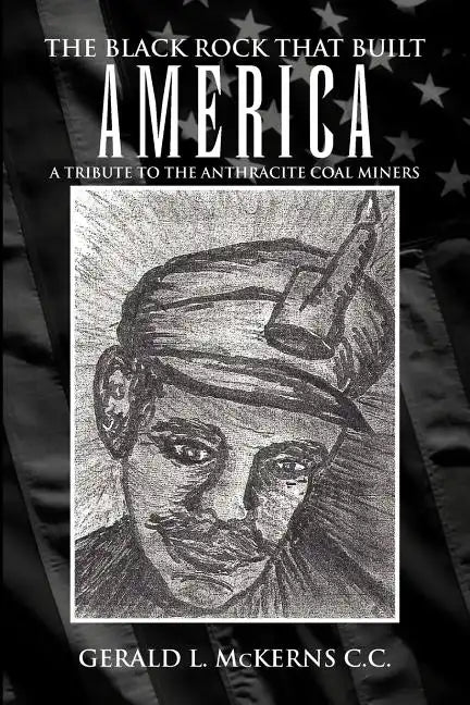 The Black Rock That Built America: A Tribute to the Antracite Coal Miners - Paperback
