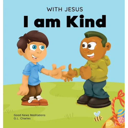 With Jesus I am Kind: An Easter children's Christian story about Jesus' kindness, compassion, and forgiveness to inspire kids to do the same - Hardcover