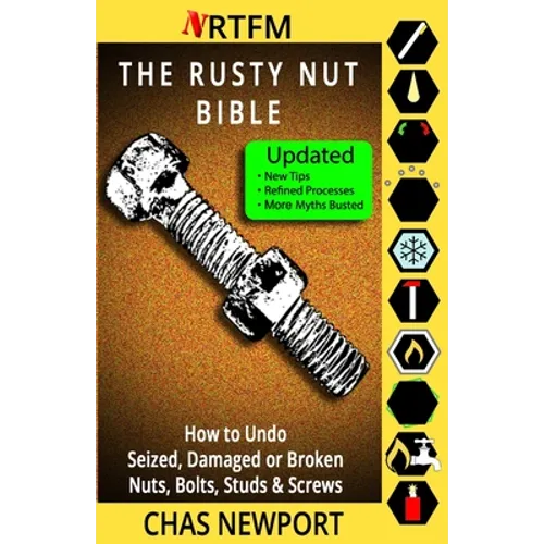 The Rusty Nut Bible: How to Undo Seized, Damaged or Broken Nuts, Bolts, Studs & Screws - Paperback