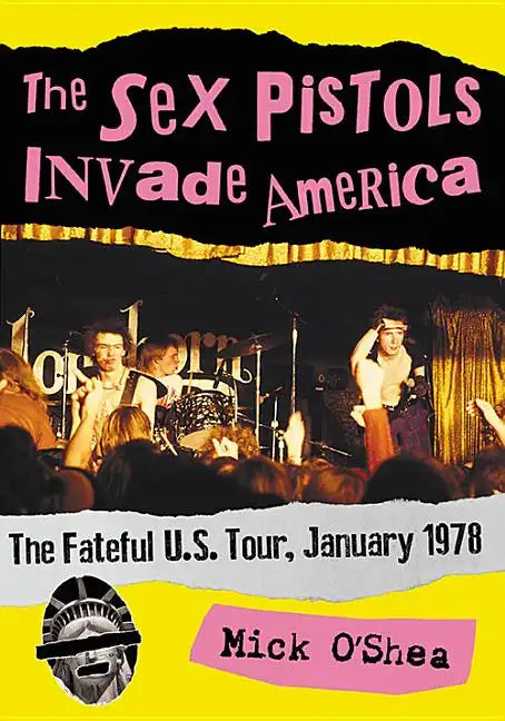 The Sex Pistols Invade America: The Fateful U.S. Tour, January 1978 - Paperback