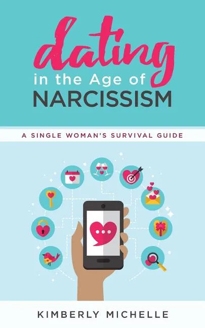 Dating in the Age of Narcissism: A Single Woman's Survival Guide - Paperback
