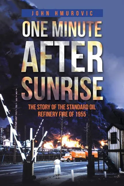 One Minute after Sunrise: The Story of the Standard Oil Refinery Fire of 1955 - Paperback