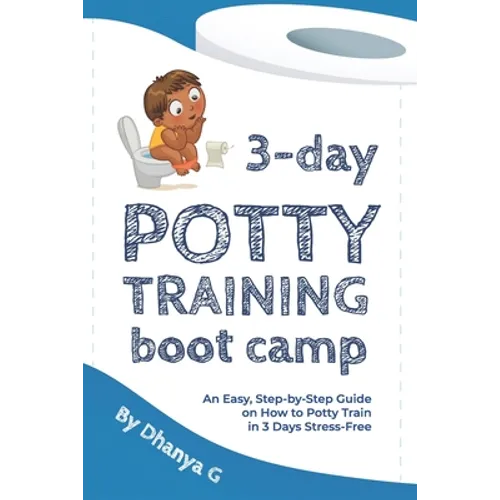 3 Day Potty Training Boot Camp: An Easy, Step-by-Step Guide on How to Potty Train in 3 Days Stress-Free - Paperback