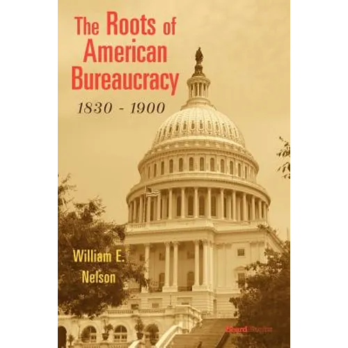 The Roots of American Bureaucracy, 1830-1900 - Paperback