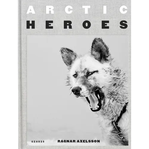 Arctic Heroes: A Tribute to the Sled Dogs of Greenland - Hardcover