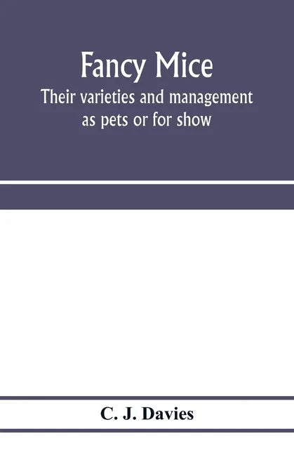 Fancy mice, their varieties and management as pets or for show, including the latest scientific information as to breeding for colour - Paperback