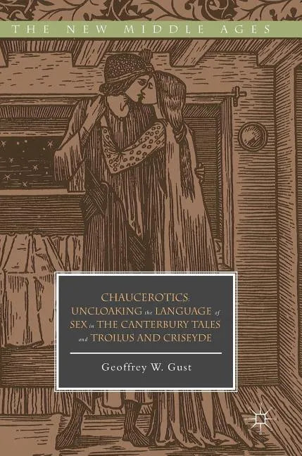 Chaucerotics: Uncloaking the Language of Sex in the Canterbury Tales and Troilus and Criseyde - Hardcover