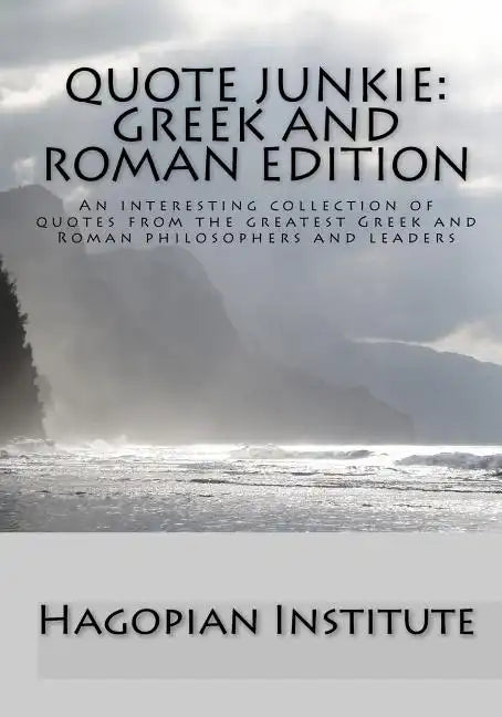 Quote Junkie: Greek And Roman Edition: An Interesting Collection Of Quotes From The Greatest Greek And Roman Philosophers And Leader - Paperback