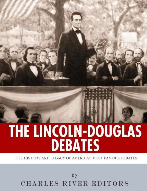 The Lincoln-Douglas Debates: The History and Legacy of America's Most Famous Debates - Paperback