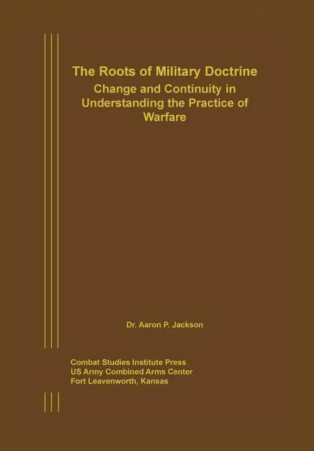 The Roots of Military Doctrine: Change and Continuity in Understanding the Practice of Warfare - Paperback