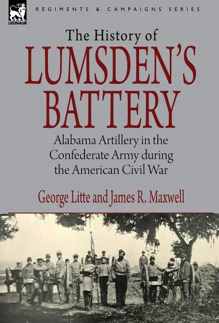 History of Lumsden's Battery: Alabama Artillery in the Confederate Army during the American Civil War - Hardcover
