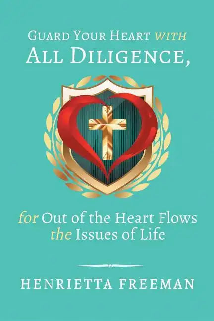 Guard Your Heart with All Diligence, for out of the Heart Flows the Issues of Life - Paperback