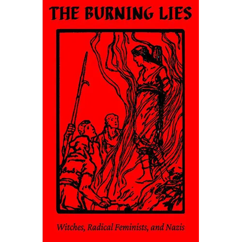 The Burning Lies: Witches, Radical Feminists, and Nazis - Paperback