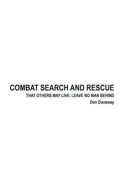 Combat Search and Rescue: That Others May Live. Leave No Man Behind - Paperback