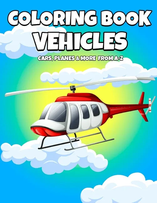 Coloring Book Vehicles: Cars, Planes And More From A-Z - Active Vehicles Coloring Book For Kids Ages 2-5 Years Old - Learn First Letter Alphab - Paperback
